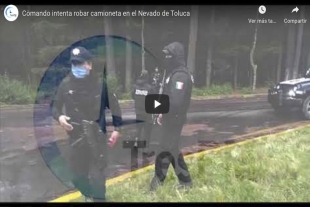 Comando intenta robar camioneta en el Nevado de Toluca