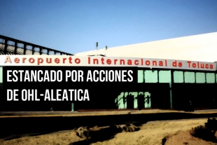 Aeropuerto de Toluca estancado por acciones de OHL-Aleatica