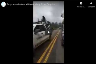 Grupo armado ataca a Ministeriales y GN en Tejupilco